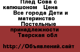 Плед Сова с капюшоном › Цена ­ 2 200 - Все города Дети и материнство » Постельные принадлежности   . Тверская обл.